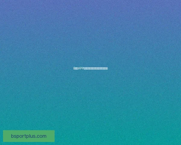 B体育APP下载安装指南与使用技巧全流程详解