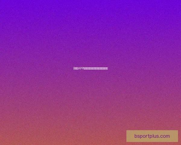 B体育APP下载安装指南与使用技巧全流程详解 B体育APP下载安装指南与使用技巧全流程详解